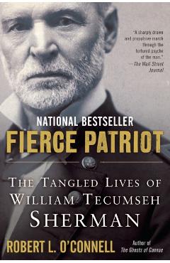 Fierce Patriot: The Tangled Lives of William Tecumseh Sherman - Robert L. O'connell