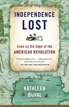 Independence Lost: Lives on the Edge of the American Revolution - Kathleen Duval