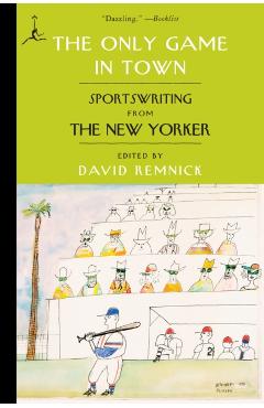 The Only Game in Town: Sportswriting from the New Yorker - David Remnick
