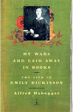 My Wars Are Laid Away in Books: The Life of Emily Dickinson - Alfred Habegger