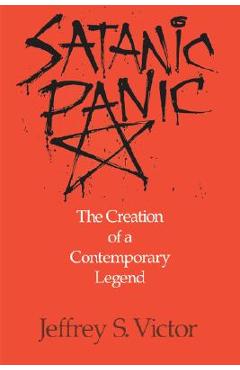 Satanic Panic: The Creation of a Contemporary Legend - Jeffrey S. Victor