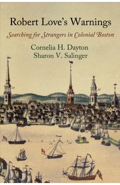 Robert Love's Warnings: Searching for Strangers in Colonial Boston - Cornelia H. Dayton