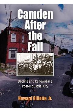 Camden After the Fall: Decline and Renewal in a Post-Industrial City - Howard Gillette