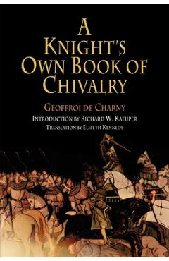 A Knight\'s Own Book of Chivalry - Geoffroi De Charny