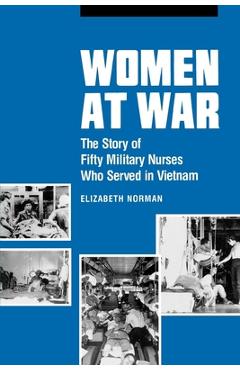 Women at War: The Story of Fifty Military Nurses Who Served in Vietnam - Elizabeth Norman