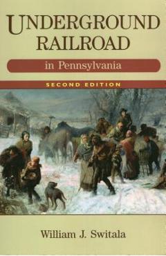 Underground Railroad in Pennsylvania - William J. Switala