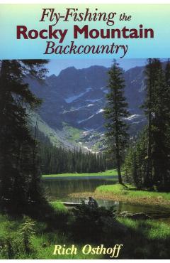 Fly-Fishing the Rocky Mountain Backcountry - Rich Osthoff