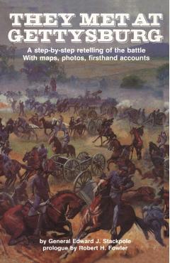 They Met at Gettysburg: A Step-By-Step Retelling of the Battle with Maps, Photos, Firsthand Accounts - Edward J. Stackpole