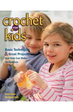 Crochet for Kids: Basic Techniques & Great Projects That Kids Can Make Themselves - Franziska Heidenreich