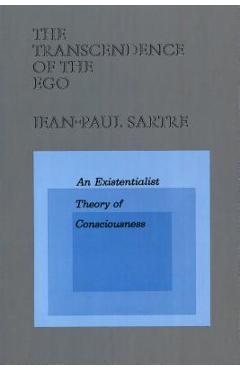 The Transcendence of the Ego: An Existentialist Theory of Consciousness - Jean-paul Sartre