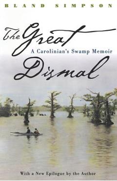 Great Dismal: A Carolinian\'s Swamp Memoir - Bland Simpson