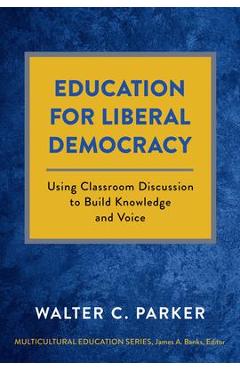 Education for Liberal Democracy: Using Classroom Discussion to Build Knowledge and Voice - Walter C. Parker