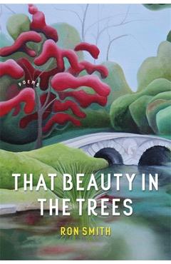 That Beauty in the Trees: Poems - Ron Smith