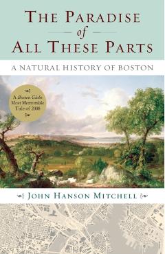 The Paradise of All These Parts, A Natural History of Boston - John Mitchell
