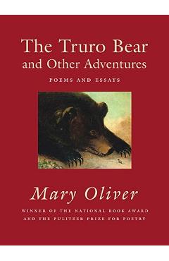 The Truro Bear and Other Adventures: Poems and Essays - Mary Oliver