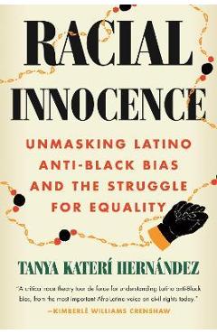 Racial Innocence: Unmasking Latino Anti-Black Bias and the Struggle for Equality - Tanya Hernandez