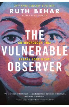 The Vulnerable Observer: Anthropology That Breaks Your Heart - Ruth Behar