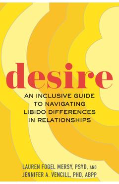 Desire: An Inclusive Guide to Navigating Libido Differences in Relationships - Lauren Fogel Mersy