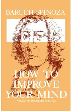 How to Improve Your Mind - Benedictus De Spinoza