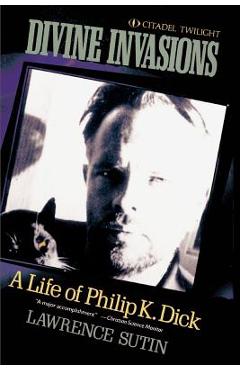 Divine Invasions: A Life of Philip K. Dick - Lawrence Sutin