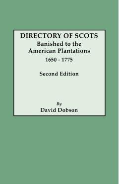 Directory of Scots Banished to the American Plantations, 1650-1775. Second Edition (Revised) - David Dobson