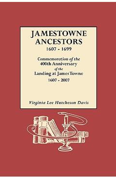 Jamestowne Ancestors, 1607-1699. Commemoration of the 400th Anniversary of the Landing at James Towne, 1607-2007 - Virginia Lee Hutcheson Davis