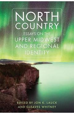 North Country: Essays on the Upper Midwest and Regional Identity - Jon K. Lauck