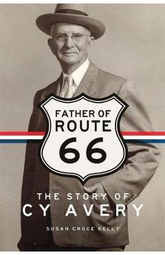 Father of Route 66: The Story of Cy Avery - Susan Croce Kelly