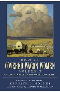 Best of Covered Wagon Women: Emigrant Girls on the Overland Trails - Kenneth L. Holmes
