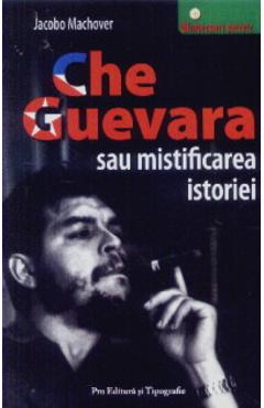 Che Guevara sau mistificarea istoriei - Jacobo Machover