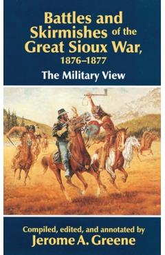 Battles and Skirmishes of the Great Sioux War, 1876-1877: The Military View