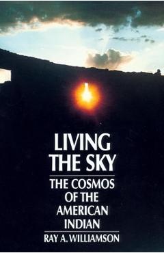 Living the Sky: The Cosmos of the American Indian - Ray A. Williamson