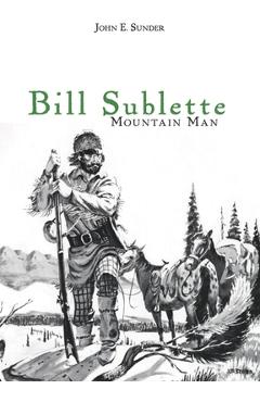 Bill Sublette: Mountain Man - John E. Sunder