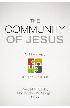 The Community of Jesus: A Theology of the Church - Kendell H. Easley