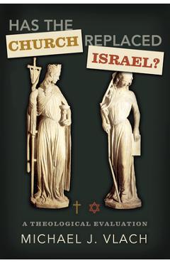 Has the Church Replaced Israel?: A Theological Evaluation - Michael J. Vlach