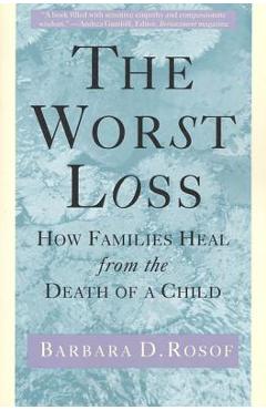 The Worst Loss: How Families Heal from the Death of a Child - Barbara D. Rosof