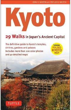 Kyoto, 29 Walks in Japan\'s Ancient Capital: The Definitive Guide to Kyoto\'s Temples, Shrines, Gardens and Palaces - John H. Martin