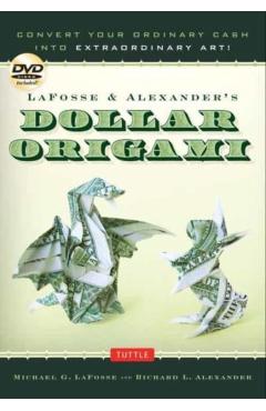 Lafosse & Alexander's Dollar Origami: Convert Your Ordinary Cash Into Extraordinary Art!: Origami Book with 48 Origami Paper Dollars, 20 Projects and - Michael G. Lafosse
