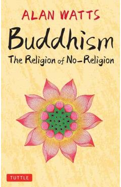 Buddhism: The Religion of No-Religion: Revised and Expanded Edition - Alan Watts