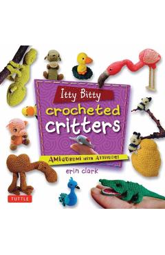 Itty Bitty Crocheted Critters: Amigurumi with Attitude! - Erin Clark