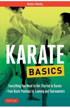 Karate Basics: Everything You Need to Get Started in Karate - From Basic Punches to Training and Tournaments - Robin Rielly