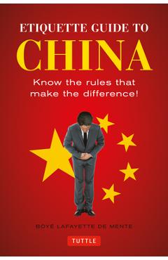 Etiquette Guide to China: Know the Rules That Make the Difference! - Boye Lafayette De Mente