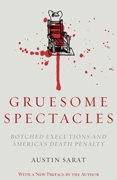 Gruesome Spectacles: Botched Executions and America\'s Death Penalty - Austin Sarat