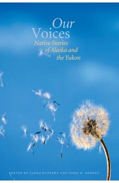 Our Voices: Native Stories of Alaska and the Yukon - James Ruppert