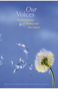 Our Voices: Native Stories of Alaska and the Yukon - James Ruppert
