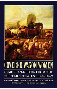Covered Wagon Women, Volume 1: Diaries and Letters from the Western Trails, 1840-1849 - Kenneth L. Holmes
