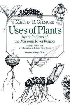 Uses of Plants by the Indians of the Missouri River Region, Enlarged Edition - Melvin R. Gilmore