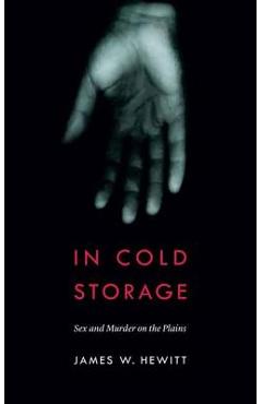 In Cold Storage: Sex and Murder on the Plains - James W. Hewitt