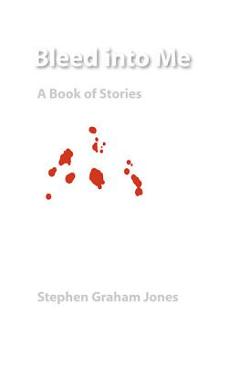 Bleed Into Me: A Book of Stories - Stephen Graham Jones