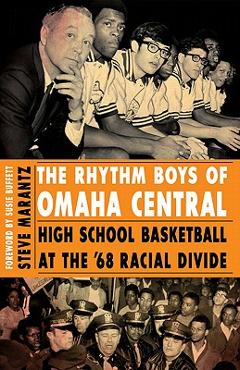 The Rhythm Boys of Omaha Central: High School Basketball at the \'68 Racial Divide - Steve Marantz